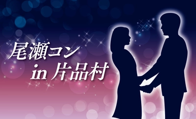 「尾瀬コン」群馬県片品村にて 8月4日(日)から計4回にわたり開催
