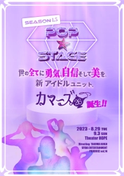 リアリティーで生まれたアイドルが舞台の一大シリーズ作！『POP☆STAGE season1.5 世の全てに勇気、自信そして美を。新アイドルユニット、カマーズ26誕生！！』カンフェティでチケット発売