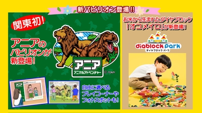 関東初!「アニア アニマルアドベンチャー」&リニューアルした「ダイヤブロックパーク」