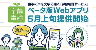 デバイスフリーで相手の声を文字で聞く『字幕電話サービス』、 電話帳＆プッシュ通知機能を追加したベータ版Webアプリを2024年5月上旬より提供開始！