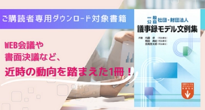 【ご購読者専用ダウンロード対象書籍】「一般／公益　社団・財団法人　議事録モデル文例集」6/30発売！