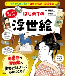 「イチから知りたい 日本のすごい伝統文化」シリーズ第7弾！最新刊『絵で見て楽しい！はじめての浮世絵』2月20日発売！