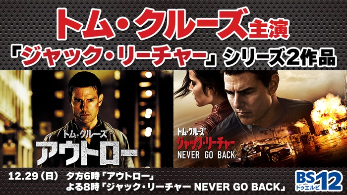 トム・クルーズ主演、「ジャック・リーチャー」シリーズ2部作 「アウトロー」「ジャック・リーチャー NEVER GO BACK」 12月29日(日)夕方6時~連続放送 BS12 トゥエルビ で