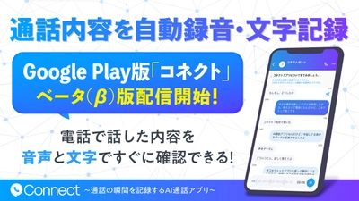 通話内容を⾃動録⾳・⽂字記録するAI通話アプリ「コネクト」がGoogle Play版のベータ(β)配信を開始！