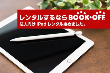 レンタルするならブックオフ 「法人・団体向けiPadレンタルサービス」提供開始