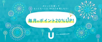 毎月もらえる「U-NEXT」ポイントが7月より20％増量！　 有効期限も2倍になって、U-NEXTがもっとお得に！