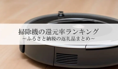 【2026年6月版】ふるさと納税でもらえる『ロボット掃除機』の還元率ランキングを発表