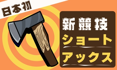 日本発！AXE THROWINGの新競技「Short Axe（ショートアックス）」始動