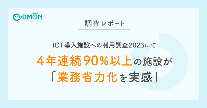 【調査レポート】 ICT導入施設への利用調査2023にて 4年連続90％以上の施設が「業務省力化を実感」