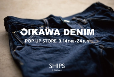 SHIPS 仙台店にて「OIKAWA DENIM」のポップアップストアを 期間限定で開催！