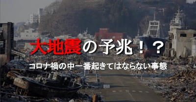 大地震の予兆！？ コロナ禍の中一番起きてはならない事態への備えとは。