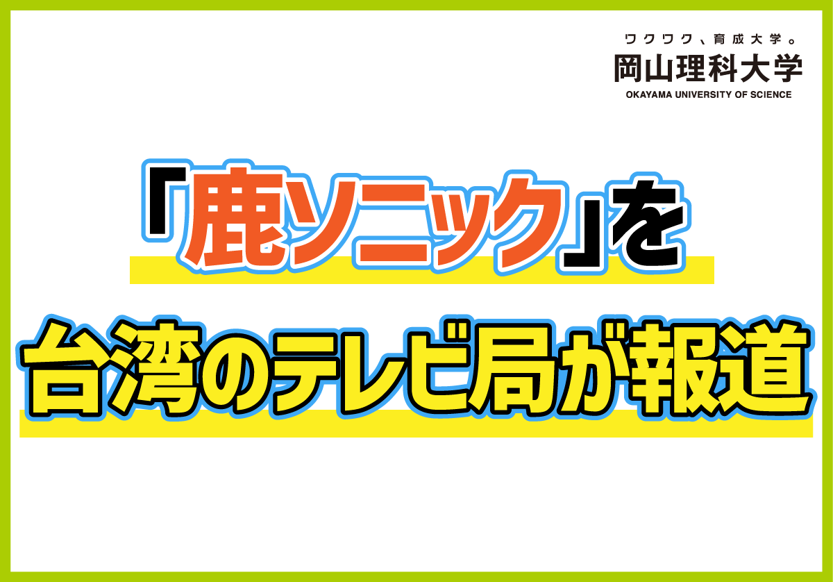 【岡山理科大学】「鹿ソニック」を台湾のテレビ局が報道