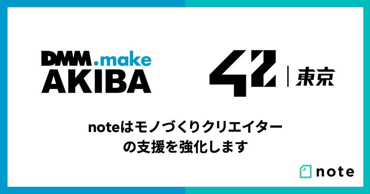 noteはモノづくりクリエイターの支援を強化します。モノづくりスタートアップの支援拠点DMM.make AKIBA、 学費無料のエンジニア養成機関42 Tokyo、それぞれとコラボ開始