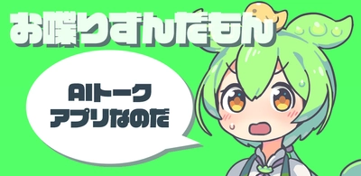 自然な対話で癒しと楽しさを提供！ 無料AIトークアプリ『お喋りずんだもん』リリース