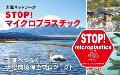 ～未来へつなぐ、水辺環境保全プロジェクト～ 全国47都道府県 国民ネットワーク　 『STOP！マイクロプラスチック』事業を開始