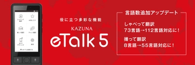 多機能翻訳機「KAZUNA eTalk5」の対応言語数が 大幅増加する有料アップデートを 2020年3月13日(金)よりKAZUNA eSHOPで提供開始　 ～しゃべって翻訳が73言語から112言語へ、 撮って翻訳が8言語から55言語へ～