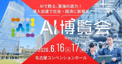 【名古屋初開催】「AI博覧会 Nagoya 2026」6月16日・17日に開催決定！～最新AI製品100点以上が名古屋に集結、現場課題を解決する2日間～