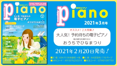 今月の特集は『大人気！ 予約待ちの電子ピアノ』&『おうちでひなまつり』 「月刊ピアノ2021年3月号」  2021年2月20日発売