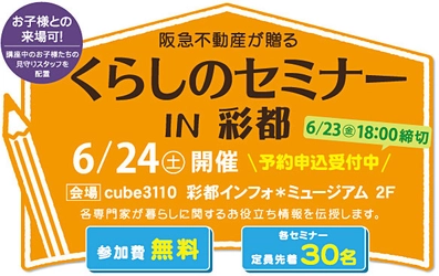 6月24日(土)に阪急不動産が贈る「くらしのセミナー in 彩都」を cube3110 彩都インフォ＊ミュージアム 2Fにて開催！