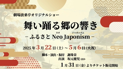 淡路島出身の商人“高田屋嘉兵衛”の軌跡を歌で辿る 劇場 波乗亭『舞い踊る郷の響き―ふるさとNeo Japonism―』3月22日より上演 ～ 1月31日よりチケット販売開始 ～