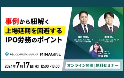 【ウェビナー開催のお知らせ】事例から紐解く！上場延期を回避するIPO労務のポイント