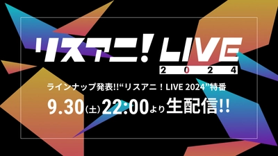 “リスアニ！LIVE 2024”の ラインナップ発表特番が決定！ 9月30日（土）22時よりYouTubeにて生配信！