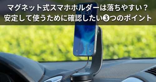 マグネット式スマホホルダーは落ちやすい？ 安定して使うために確認したい3つのポイント
