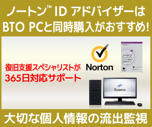 ノートン™ IDアドバイザーは BTO PC と同時購入がおすすめ！