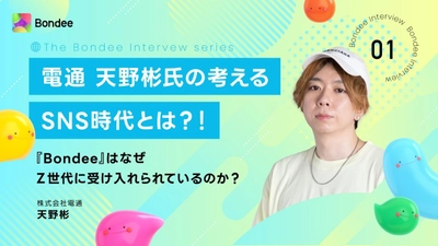 電通 天野彬氏の考えるSNS時代とは？！ ～『Bondee』はなぜZ世代に受け入れられているのか？～