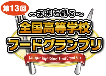 ～未来を創る～ 第13回全国高等学校フードグランプリ 「商品開発部門 本選進出6校」が決定！ あわせて「チャレンジ部門 優秀企画」も決定！