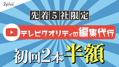 【YouTube動画をテレビクオリティへ】初回2本半額キャンペーン有り！番組制作のノウハウを活かした『編集代行サービス』を開始