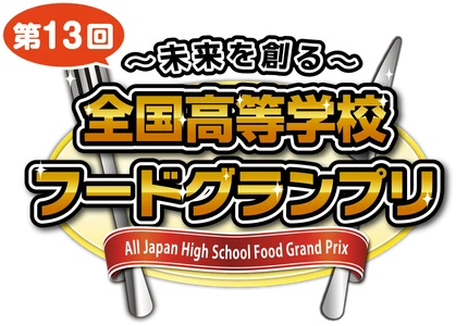 ～未来を創る～ 第13回全国高等学校フードグランプリ 「商品開発部門 本選進出6校」が決定！ あわせて「チャレンジ部門 優秀企画」も決定！
