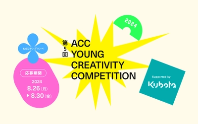 ＜株式会社クボタ協賛＞U30の若い世代からアイデアを募集！ 第5回「ACC YOUNG CREATIVITY COMPETITION」 8月26日に応募受付開始