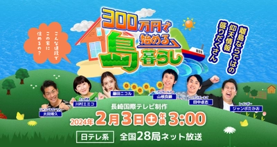 地方移住バラエティ「300万円で始める島暮らし」　 2月3日(土)午後3時から日テレ系全国放送