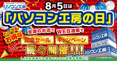 8月5日は「パソコン工房の日」！記念日に合わせたお得なセール、キャンペーンが盛り沢山　全国のパソコン工房店舗、WEB通販サイトにて開催！