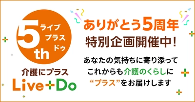 介護生活メディア“介護にプラス Live＋Do”が 5周年特別企画「ヒント！になる 動画配信キャンペーン！」を 2021年8月2日より開催！