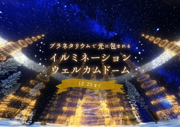 撮影OK！プラネタリウムで光につつまれるクリスマス 「イルミネーションウェルカムドーム」 11月１日(火)よりスタート！