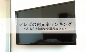 【2026年1月版】ふるさと納税でもらえる『テレビ』の還元率ランキングを発表