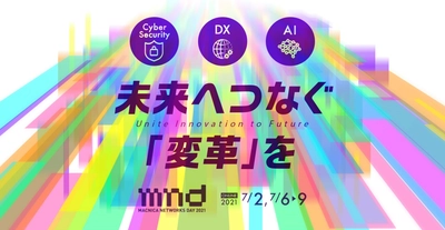 デジタル変革の実践的ヒントを学ぶオンラインカンファレンス 「Macnica Networks DAY 2021+macnica.ai」開催　 【CTF：7月2日(金)、Live配信：6日(火)～8日(木)、 再配信：9日(金)】