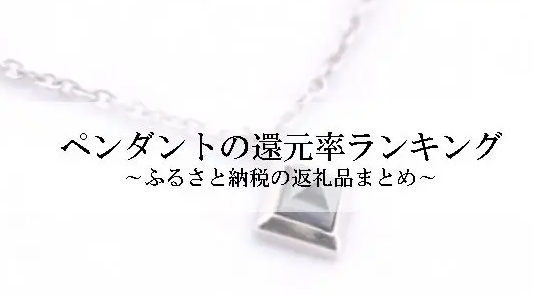 【2026年1月版】ふるさと納税でもらえる『ペンダント（ネックレス）』の還元率ランキングを発表