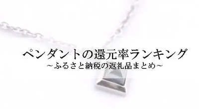 【2026年1月版】ふるさと納税でもらえる『ペンダント（ネックレス）』の還元率ランキングを発表