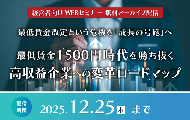 【セミナー動画】最低賃金改定という危機を「成長の号砲」へ ～最低賃金1500円時代を勝ち抜く、高収益企業への変革ロードマップ～