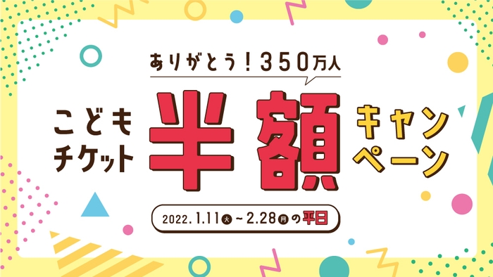 ありがとう350万人！こどもチケット半額キャンペーン