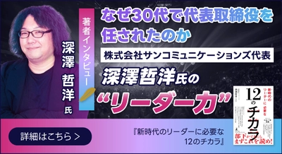 【幻冬舎】『新時代のリーダーに必要な12のチカラ』著者・株式会社サンコミュニケーションズ代表 深澤哲洋氏のインタビュー公開！