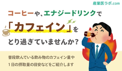 コーヒーや、エナジードリンクで「カフェイン」をとり過ぎていませんか？普段飲んでいる飲み物のカフェイン量や1日の摂取量の目安などを紹介