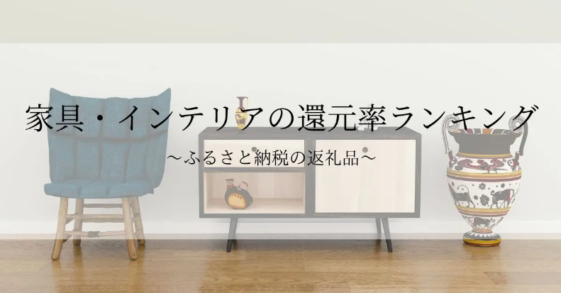 【2026年8月版】ふるさと納税でもらえる『家具・インテリア』の還元率ランキングを発表