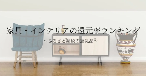 【2026年8月版】ふるさと納税でもらえる『家具・インテリア』の還元率ランキングを発表
