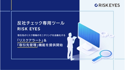 反社チェックツール「RISK EYES(リスクアイズ)」、 リスク情報をモニタリングする『リスクアラート』と 『取引先管理』機能を提供開始