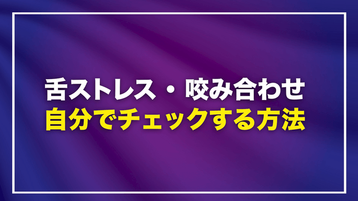 舌ストレス・咬み合わせ　セルフチェック方法