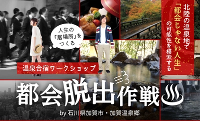 「都会じゃない人生」を模索する若者向け温泉合宿ワークショップ 【都会脱出作戦】を石川県加賀市・加賀温泉郷DMOが無料開催